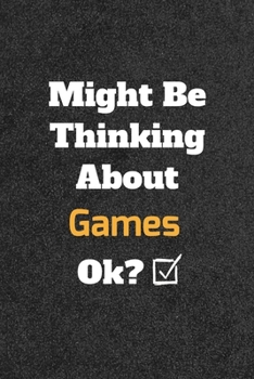 Might Be Thinking about Games Ok? Funny /Lined Notebook/Journal Great Office School Writing Note Taking : Lined Notebook/ Journal 120 Pages , Soft Cover , Matte Finish