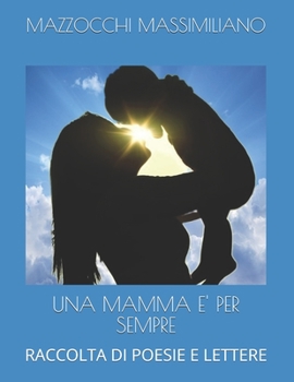 Paperback Una Mamma E' Per Sempre: Raccolta Di Poesie E Lettere [Italian] Book