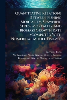 Paperback Quantitative Relations Between Fishing Mortality, Spawning Stress Mortality And Biomass Growth Rate (computed With Numerical Model Fishmo) Book