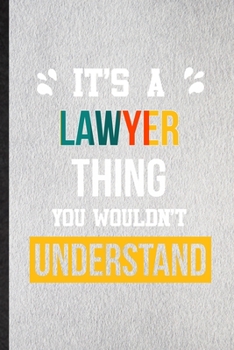 It's a Lawyer Thing You Wouldn't Understand: Lined Notebook For Lawyer Job Title. Ruled Journal For Favorite Career Future Graduate. Unique Student Teacher Blank Composition Great For School Writing