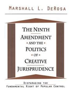 Hardcover The Ninth Amendment and the Politics of Creative Jurisprudence: Disparaging the Fundamental Right of Popular Control Book