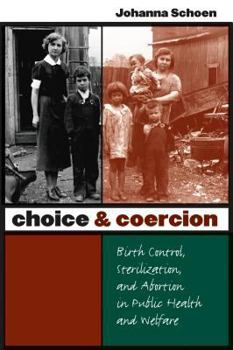 Hardcover Choice and Coercion: Birth Control, Sterilization, and Abortion in Public Health and Welfare Book