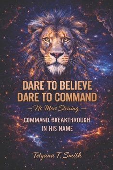 Dare to Believe – Dare to Command: No More Striving – Command Breakthrough in His Name