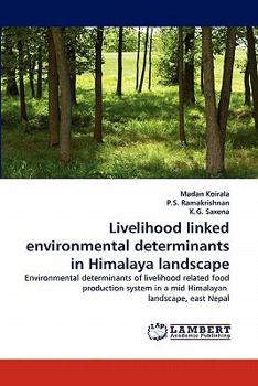 Livelihood linked environmental determinants in Himalaya landscape: Environmental determinants of livelihood related food production system in a mid Himalayan landscape, east Nepal