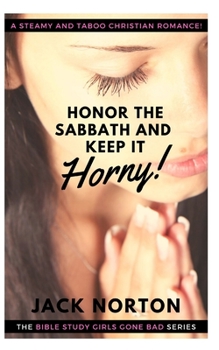 Paperback Honor The Sabbath And Keep It Horny: Christian Erotica! Straight, Gay, Lesbian, Bi and Group...Steamy Romance for the Whole Flock! Book