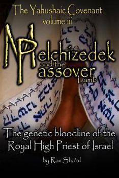Paperback Melchizedek and the Passover Lamb: The Yahushaic Covenant Volume iii Book