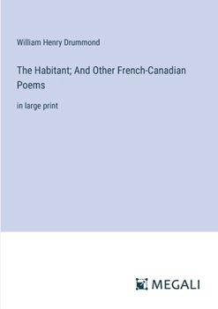 Paperback The Habitant; And Other French-Canadian Poems: in large print Book