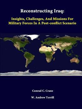 Paperback Reconstructing Iraq: Insights, Challenges, And Missions For Military Forces In A Post-Conflict Scenario Book