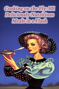 Paperback Cooking on the Fly: 101 Deliciously Nutritious Meals in a Flash Book