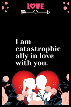 Paperback I am catastrophically in love with you: Large Journal To Write In, Lovers Gifts, - Love heart feelings Write in - Over 100 Pages - - 6x9 Sized - Write Book