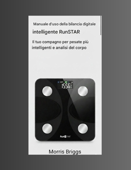 Manuale d'uso della bilancia digitale intelligente RunSTAR: Il tuo compagno per pesate più intelligenti e analisi del corpo (Italian Edition)