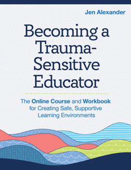 Paperback Becoming a Trauma-Sensitive Educator: The Online Course and Workbook for Creating Safe, Supportive Learning Environments Book