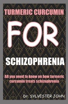 TURMERIC CURCUMIN FOR SCHIZOPHRENIA: All you need to know on how turmeric curcumin treats schizophrenia