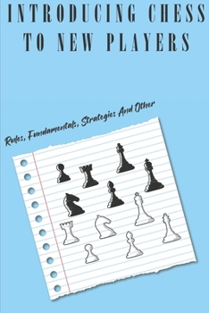 Paperback Introducing Chess To New Players: Rules, Fundamentals, Strategies And Other: Chess Rules For Beginners Book