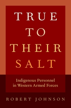 Hardcover True to Their Salt: Indigenous Personnel in Western Armed Forces Book