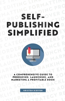 Paperback Self-Publishing Simplified: A Comprehensive Guide to Producing, Launching, and Marketing a Profitable Book