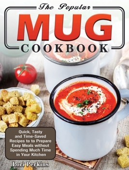 Hardcover The Popular Mug Cookbook: Quick, Tasty and Time-Saved Recipes to to Prepare Easy Meals without Spending Much Time in Your Kitchen Book
