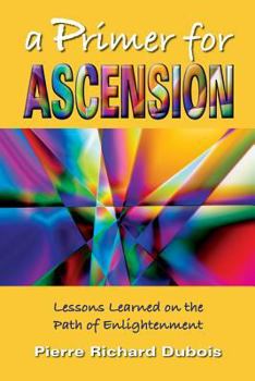Paperback A Primer for Ascension: Lessons Learned on the Path of Enlightenment Book