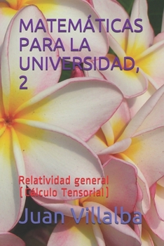 MATEMÁTICAS PARA LA UNIVERSIDAD,  2: Relatividad general (Cálculo Tensorial) (Spanish Edition)