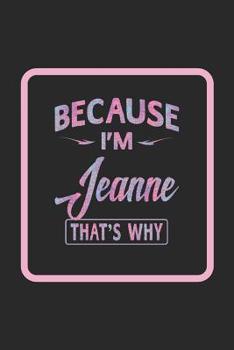 Paperback Because I'm Jeanne That's Why: First Name Funny Sayings Personalized Customized Names Women Girl Gift Notebook Journal Book