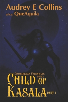 Child of Kasala ~ Part 1 of 2: Cimmarriian Chronicles ~ Book 1.1