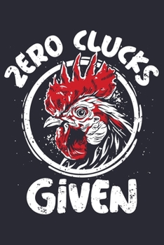 Paperback Zero Clucks Given: Chicken Lined Notebook, Journal, Organizer, Diary, Composition Notebook, Gifts for Men, Women, Farmers Book
