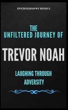 Paperback The Unfiltered Journey of Trevor Noah: Laughing Through Adversity [Large Print] Book