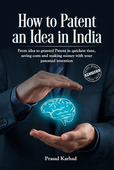 Paperback How to Patent an idea in India: From idea to granted Patent in quickest time, saving costs and making money with your patented invention; a Step by st Book