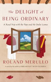 Hardcover The Delight of Being Ordinary: A Road Trip with the Pope and the Dalai Lama Book