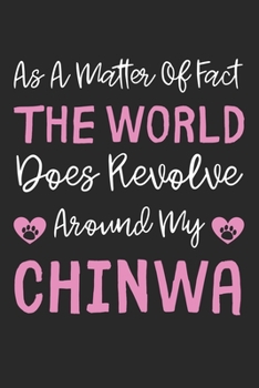 As A Matter Of Fact The World Does Revolve Around My Chinwa: Lined Journal, 120 Pages, 6 x 9, Chinwa Dog Gift Idea, Black Matte Finish (As A Matter Of ... World Does Revolve Around My Chinwa Journal)
