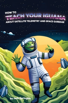 Paperback How to Teach Your Iguana About Satellite Telemetry and Space Garbage Book