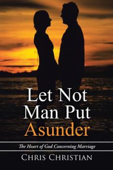Paperback Let Not Man Put Asunder: The Heart of God Concerning Marriage Book