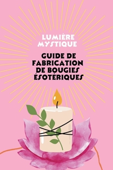 Paperback Lumière mystique: Guide de Fabrication de Bougies ésotériques [French] Book