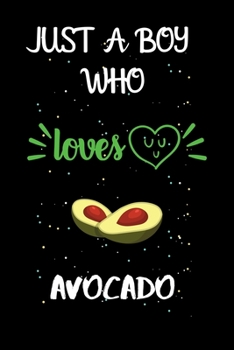 Paperback Just A Boy Who Loves Avocado: A Great Gift Lined Journal Notebook For Avocado Lovers.Best Gift Idea For Christmas/Birthday/New Year Book