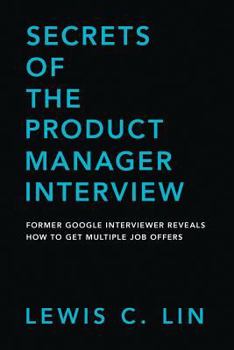 Paperback Secrets of the Product Manager Interview: Former Google Interviewer Reveals How to Get Multiple Job Offers Book
