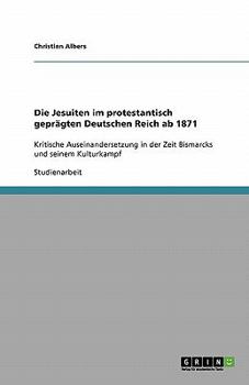 Paperback Die Jesuiten im protestantisch geprägten Deutschen Reich ab 1871: Kritische Auseinandersetzung in der Zeit Bismarcks und seinem Kulturkampf [German] Book