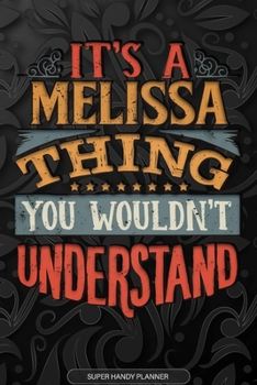 Its A Melissa Thing You Wouldnt Understand: Melissa Name Planner With Notebook Journal Calendar Personal Goals Password Manager & Much More, Perfect Gift For Melissa