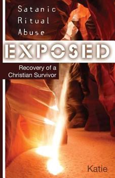 Paperback Satanic Ritual Abuse Exposed: Recovery of a Christian Survivor Book