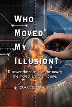 Paperback Who Moved My Illusion?: Discover The Secrets Of The Mover, The Moved, And The Moving. Book