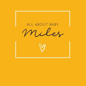 Paperback All About Baby Miles: The Perfect Personalized Keepsake Journal for Baby's First Year - Great Baby Shower Gift [Soft Mustard Yellow] Book