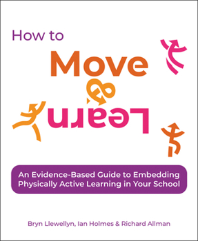 Paperback How to Move & Learn: An Evidence-Based Guide to Embedding Physically Active Learning in Your School Book