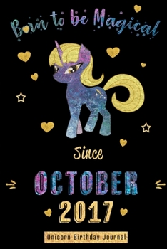 Born to be Magical Since October 2017 - Unicorn Birthday Journal: Blank Lined Journal, Notebook or Diary is a Perfect Gift for the October Girl or ... and Family ( Alternative to B-day Card. )