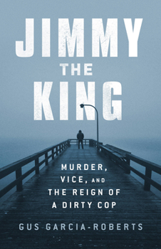 Hardcover Jimmy the King: Murder, Vice, and the Reign of a Dirty Cop Book