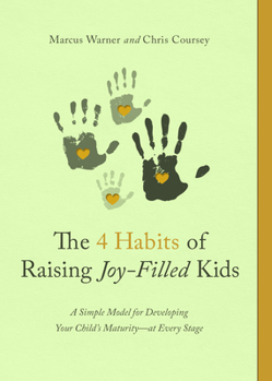 Paperback The 4 Habits of Raising Joy-Filled Kids: A Simple Model for Developing Your Child's Maturity- At Every Stage Book