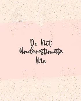 Paperback Do Not Underestimate Me: Women Entrepreneur Notebook - Inspirational Quote for Girl Bosses - Write Down All Your Thoughts, Ideas, and Plans for Book