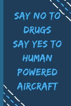 say no to drugs say yes to Human powered aircraft  -Composition Sport Gift Notebook: signed  Composition Notebook/Journal Book to Write in, (6” x 9”), 120 Pages, (Gift For Friends, sport lovers )