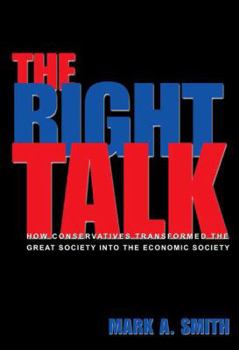 Hardcover The Right Talk: How Conservatives Transformed the Great Society Into the Economic Society Book