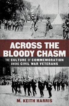 Across the Bloody Chasm: The Culture of Commemoration among Civil War Veterans (Conflicting Worlds: New Dimensions of the American Civil War) - Book  of the Conflicting Worlds: New Dimensions of the American Civil War