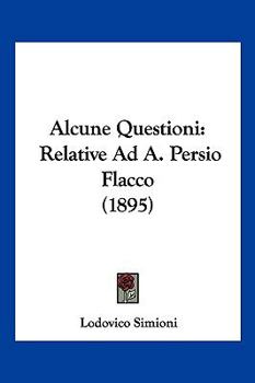 Paperback Alcune Questioni: Relative Ad A. Persio Flacco (1895) [Italian] Book