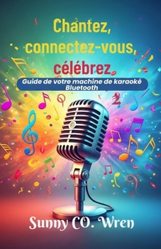 Chantez, connectez-vous, célébrez: Guide de votre machine de karaoké Bluetooth (French Edition)
